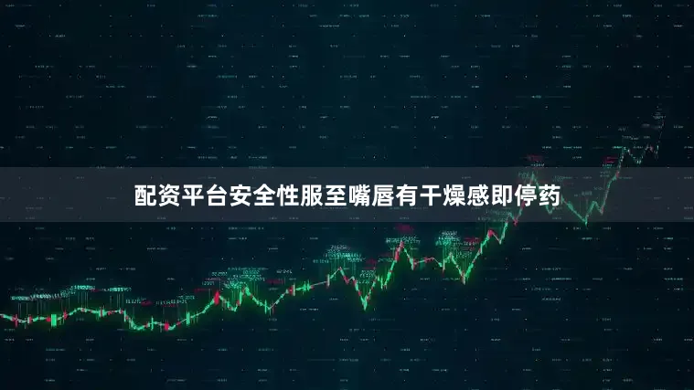 配资平台安全性服至嘴唇有干燥感即停药