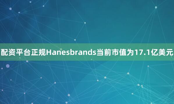 配资平台正规　　Hanesbrands当前市值为17.1亿美元