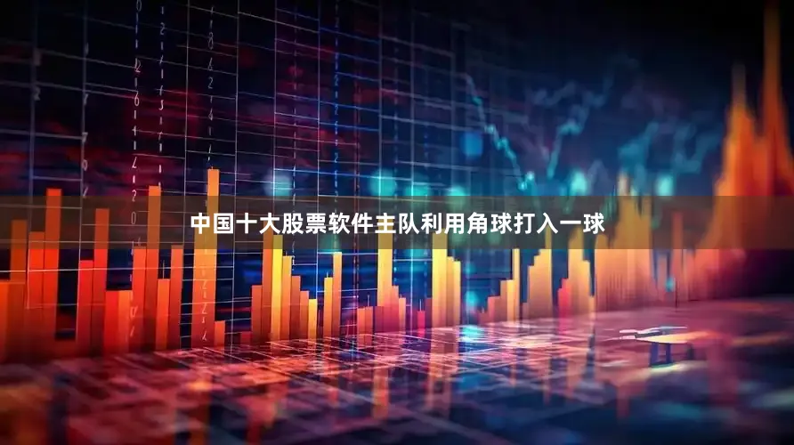 中国十大股票软件主队利用角球打入一球