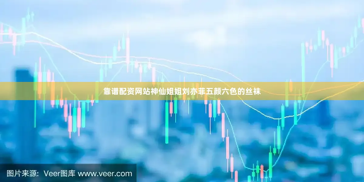 靠谱配资网站神仙姐姐刘亦菲五颜六色的丝袜