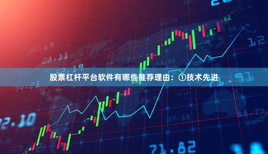 股票杠杆平台软件有哪些推荐理由：①技术先进